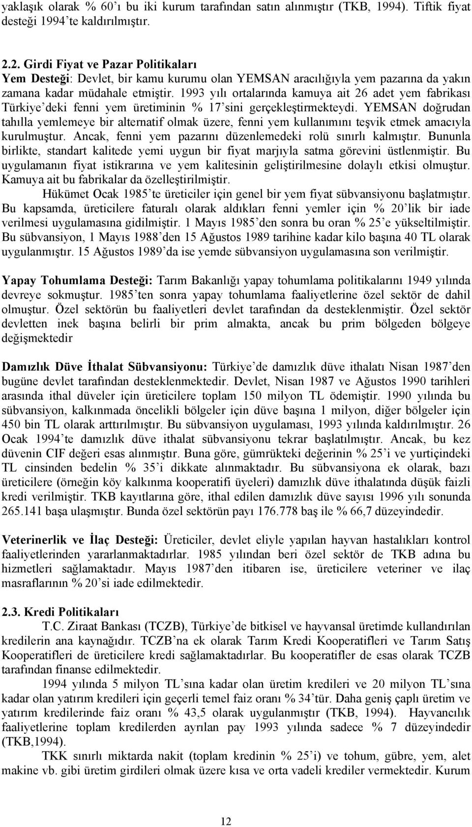 1993 yılı ortalarında kamuya ait 26 adet yem fabrikası Türkiye deki fenni yem üretiminin % 17 sini gerçekleştirmekteydi.