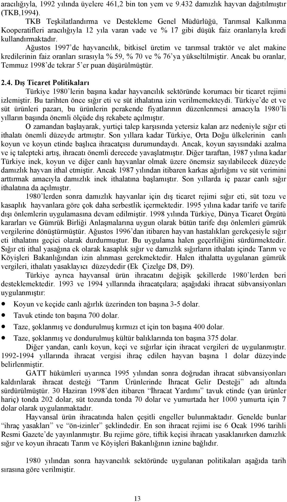 Ağustos 1997 de hayvancılık, bitkisel üretim ve tarımsal traktör ve alet makine kredilerinin faiz oranları sırasıyla % 59, % 70 ve % 76 ya yükseltilmiştir.