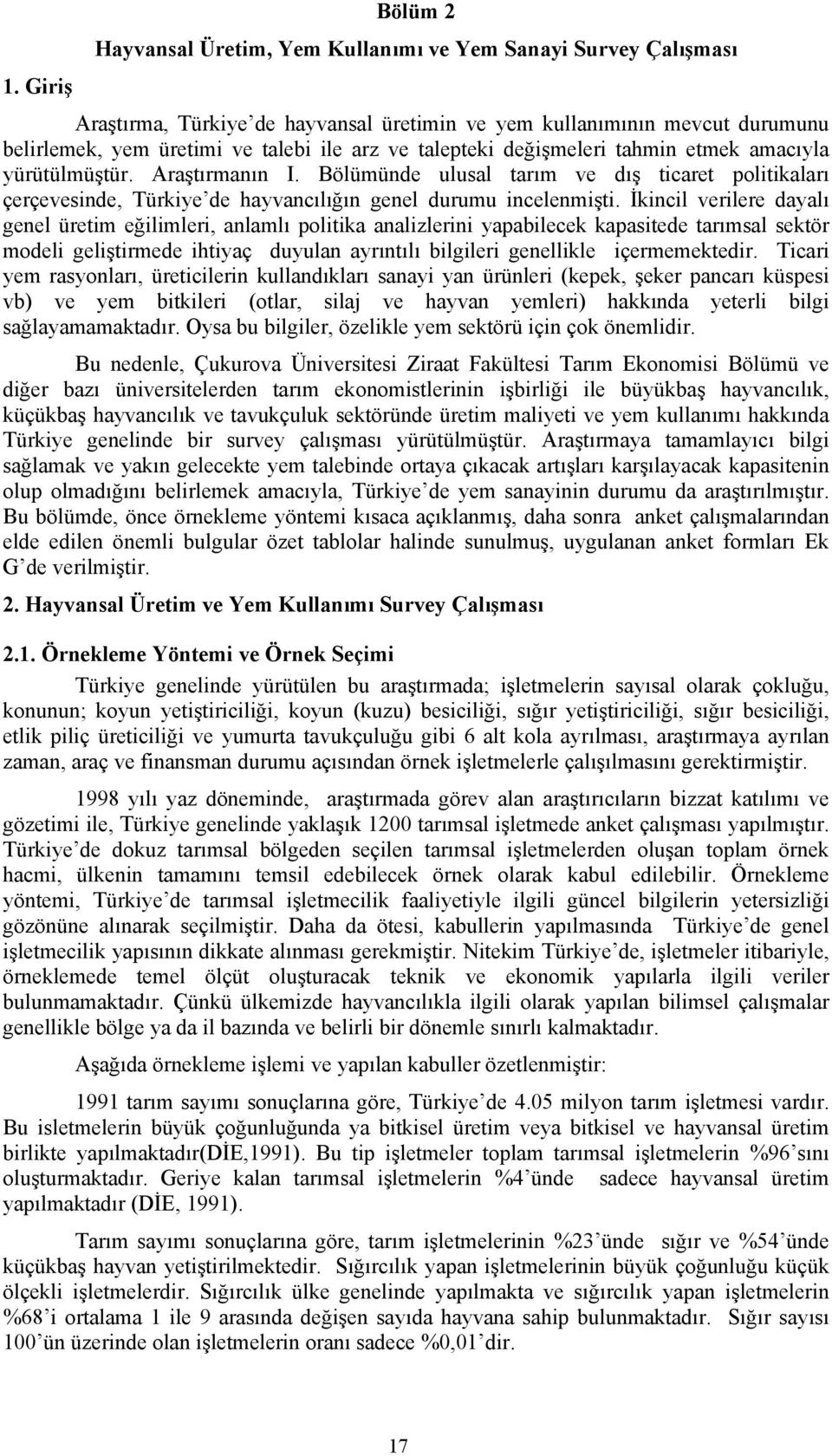 İkincil verilere dayalı genel üretim eğilimleri, anlamlı politika analizlerini yapabilecek kapasitede tarımsal sektör modeli geliştirmede ihtiyaç duyulan ayrıntılı bilgileri genellikle içermemektedir.