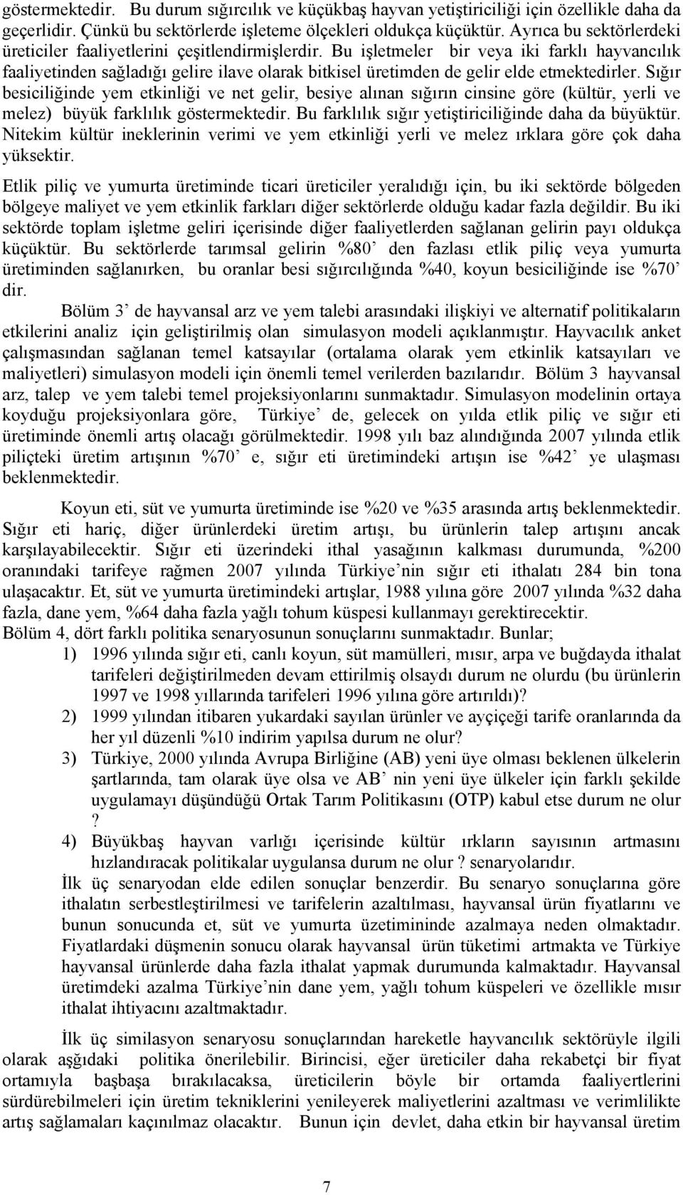 Bu işletmeler bir veya iki farklı hayvancılık faaliyetinden sağladığı gelire ilave olarak bitkisel üretimden de gelir elde etmektedirler.