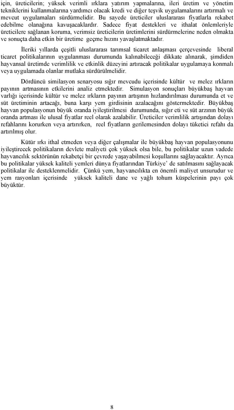 Sadece fiyat destekleri ve ithalat önlemleriyle üreticilere sağlanan koruma, verimsiz üreticilerin üretimlerini sürdürmelerine neden olmakta ve sonuçta daha etkin bir üretime geçme hızını