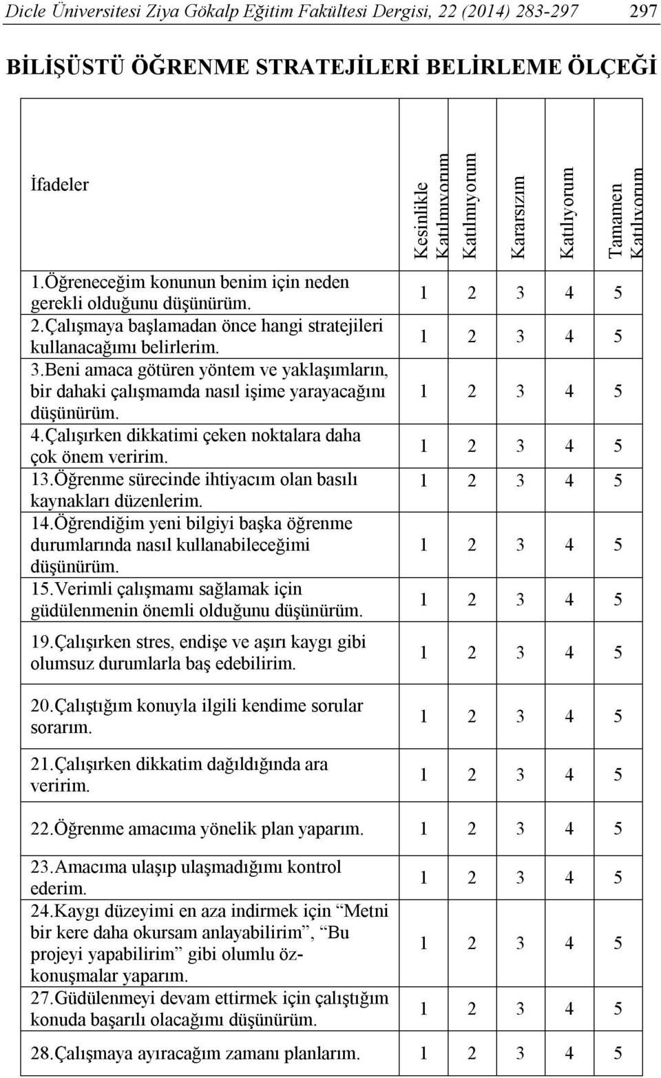 Beni amaca götüren yöntem ve yaklaşımların, bir dahaki çalışmamda nasıl işime yarayacağını düşünürüm. 4.Çalışırken dikkatimi çeken noktalara daha çok önem veririm. 13.