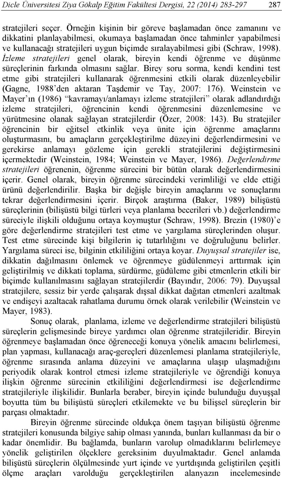 1998). İzleme stratejileri genel olarak, bireyin kendi öğrenme ve düşünme süreçlerinin farkında olmasını sağlar.