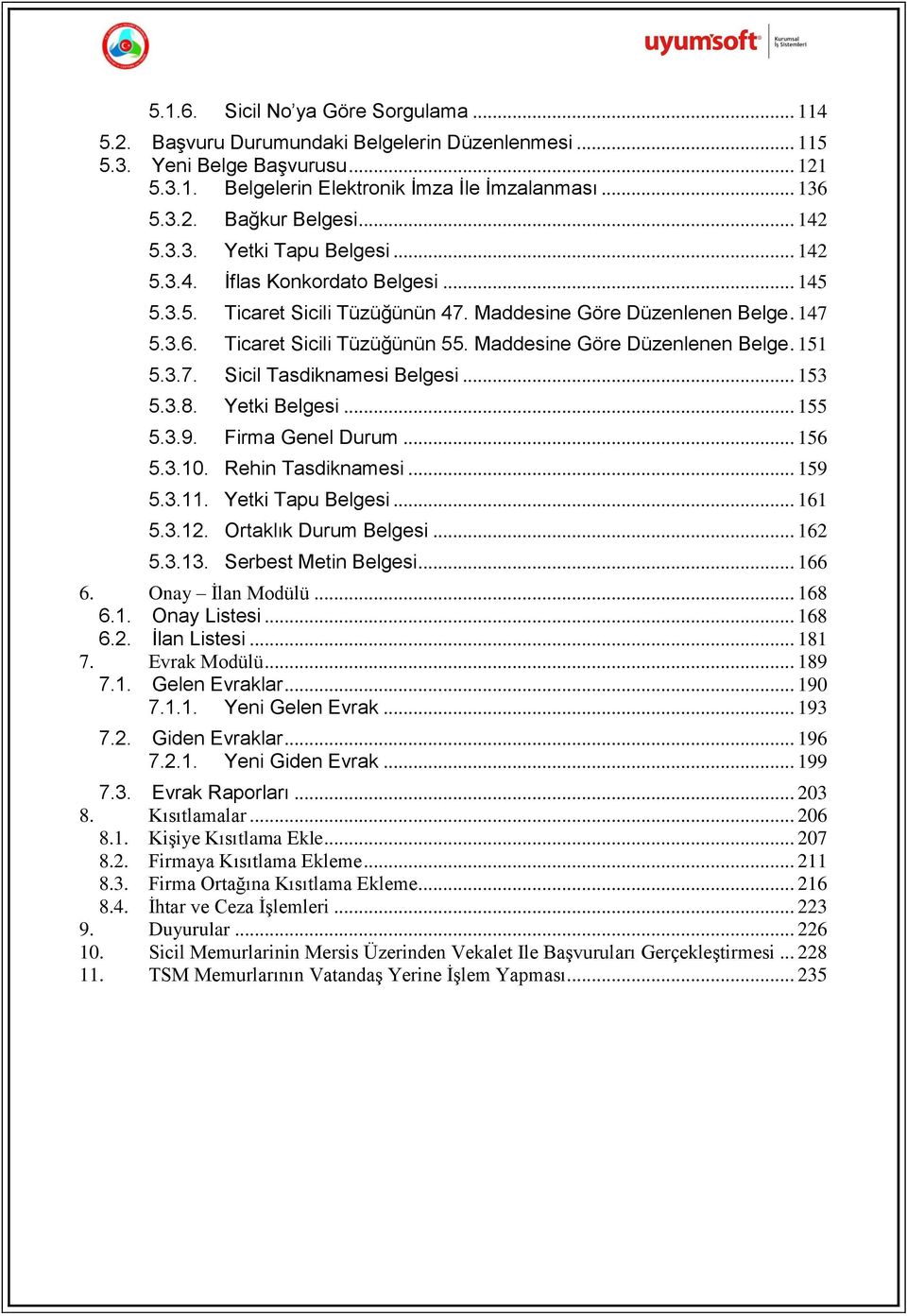 Maddesine Göre Düzenlenen Belge. 151 5.3.7. Sicil Tasdiknamesi Belgesi... 153 5.3.8. Yetki Belgesi... 155 5.3.9. Firma Genel Durum... 156 5.3.10. Rehin Tasdiknamesi... 159 5.3.11. Yetki Tapu Belgesi.