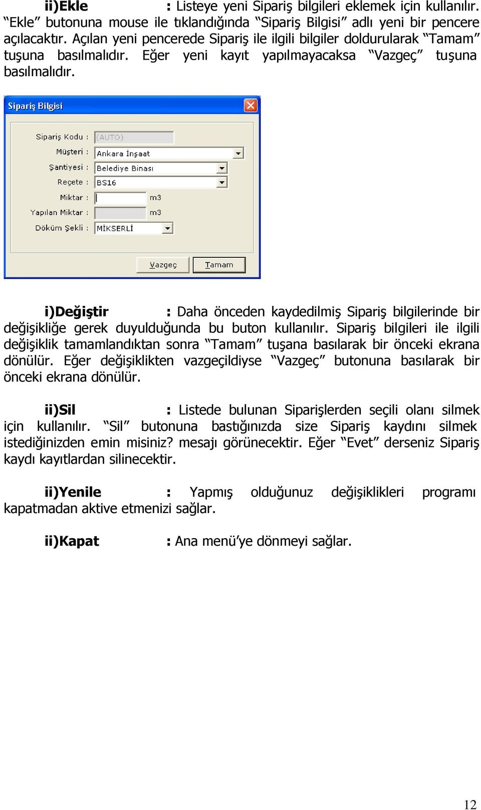 i)değiştir : Daha önceden kaydedilmiş Sipariş bilgilerinde bir değişikliğe gerek duyulduğunda bu buton kullanılır.