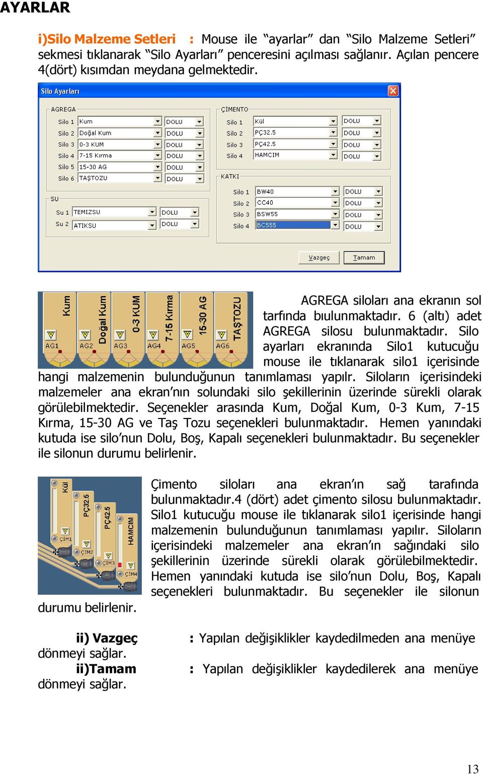 Silo ayarları ekranında Silo1 kutucuğu mouse ile tıklanarak silo1 içerisinde hangi malzemenin bulunduğunun tanımlaması yapılr.