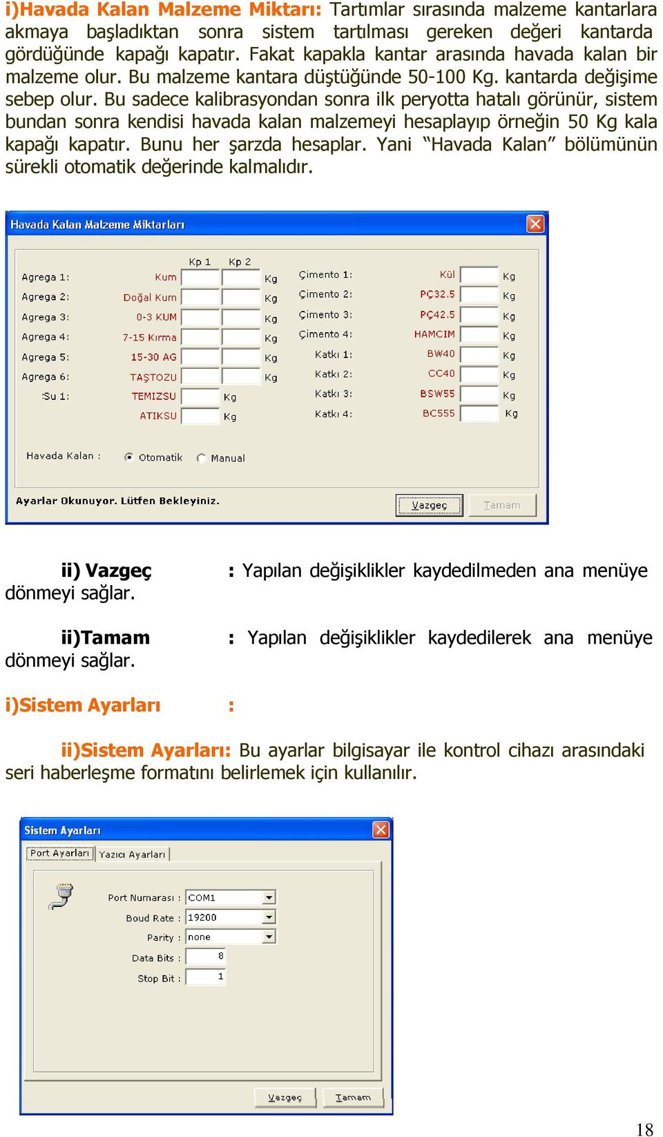 Bu sadece kalibrasyondan sonra ilk peryotta hatalı görünür, sistem bundan sonra kendisi havada kalan malzemeyi hesaplayıp örneğin 50 Kg kala kapağı kapatır. Bunu her şarzda hesaplar.