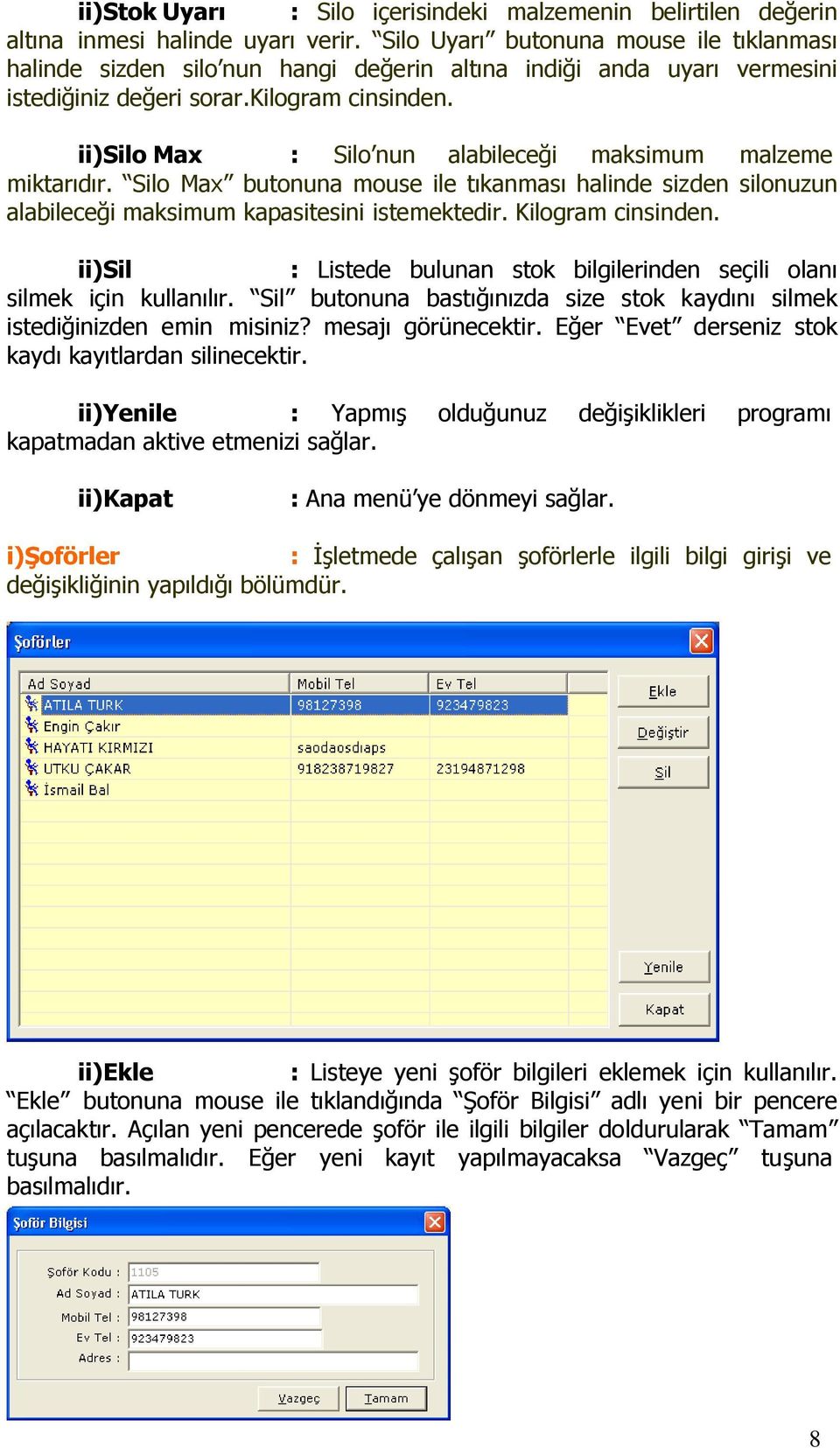 ii)silo Max : Silo nun alabileceği maksimum malzeme miktarıdır. Silo Max butonuna mouse ile tıkanması halinde sizden silonuzun alabileceği maksimum kapasitesini istemektedir. Kilogram cinsinden.