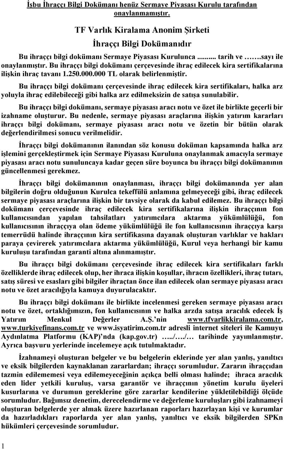 Bu ihraççı bilgi dokümanı çerçevesinde ihraç edilecek kira sertifikalarına ilişkin ihraç tavanı 1.250.000.000 TL olarak belirlenmiştir.