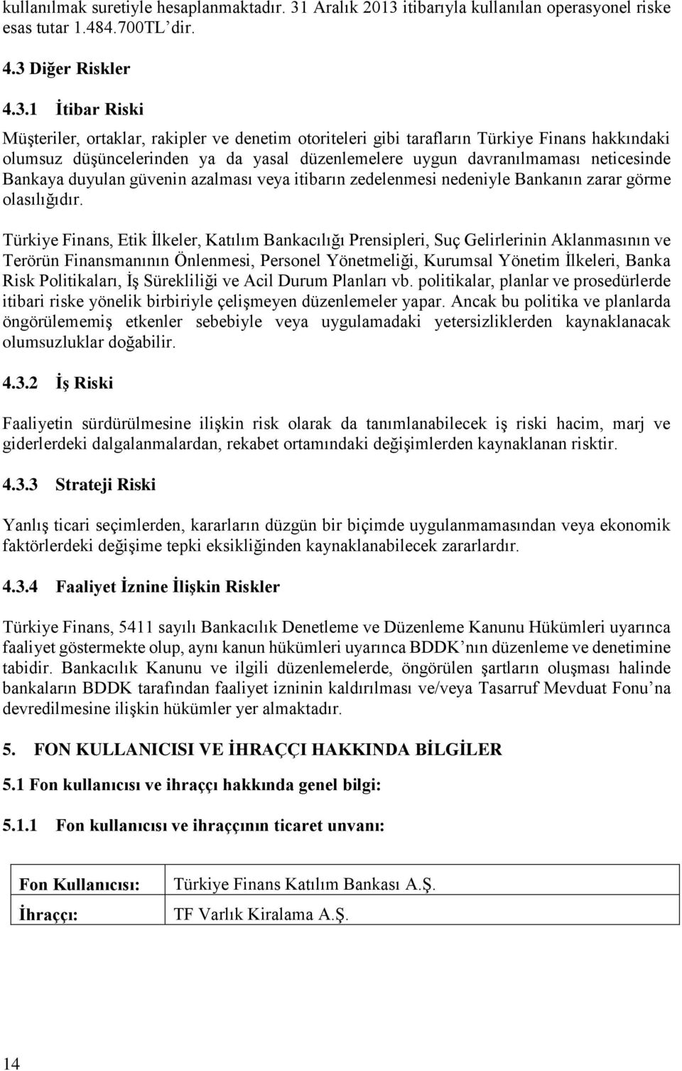 itibarıyla kullanılan operasyonel riske esas tutar 1.484.700TL dir. 4.3 