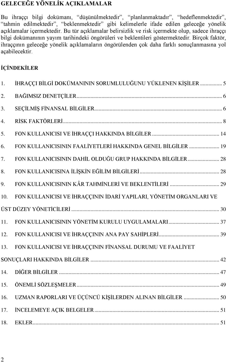 Birçok faktör, ihraççının geleceğe yönelik açıklamaların öngörülenden çok daha farklı sonuçlanmasına yol açabilecektir. İÇİNDEKİLER 1. İHRAÇÇI BİLGİ DOKÜMANININ SORUMLULUĞUNU YÜKLENEN KİŞİLER... 5 2.