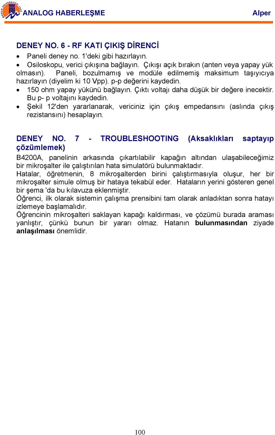 Bu p- p voltajını kaydedin. Şekil 12'den yararlanarak, vericiniz için çıkış empedansını (aslında çıkış rezistansını) hesaplayın. DENEY NO.