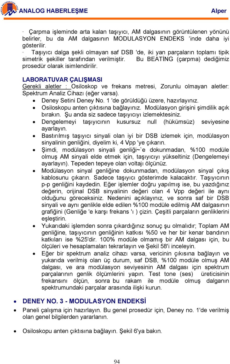 LABORATUVAR ÇALIŞMASI Gerekli aletler : Osiloskop ve frekans metresi, Zorunlu olmayan aletler: Spektrum Analiz Cihazı (eğer varsa). Deney Setini Deney No. 1 'de görüldüğü üzere, hazırlayınız.