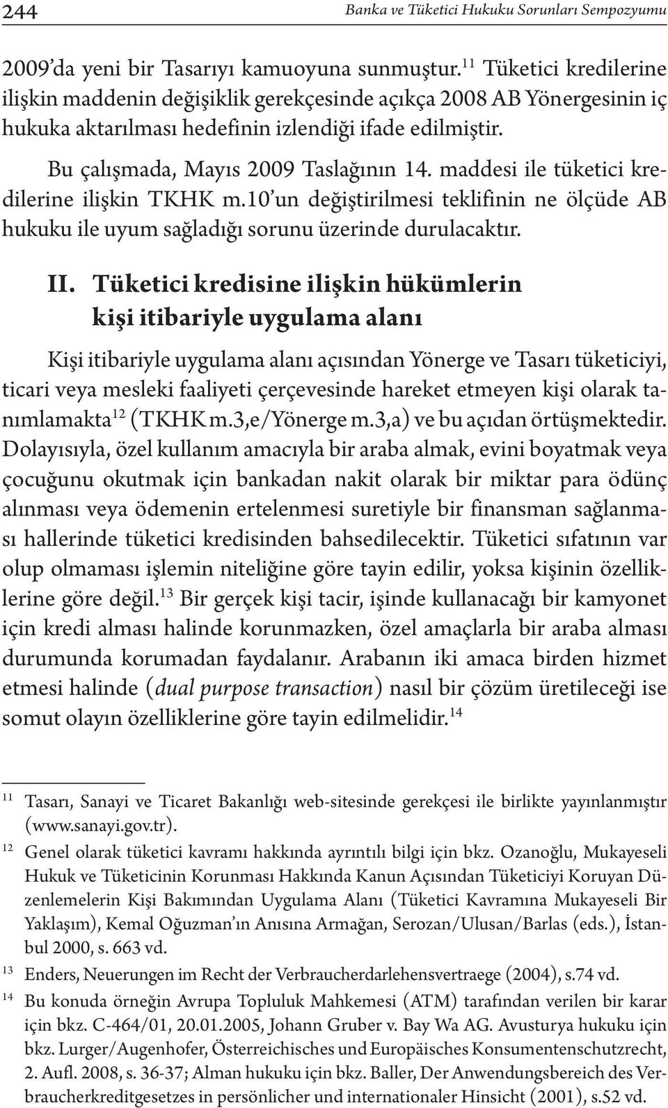 maddesi ile tüketici kredilerine ilişkin TKHK m.10 un değiştirilmesi teklifinin ne ölçüde AB hukuku ile uyum sağladığı sorunu üzerinde durulacaktır. II.