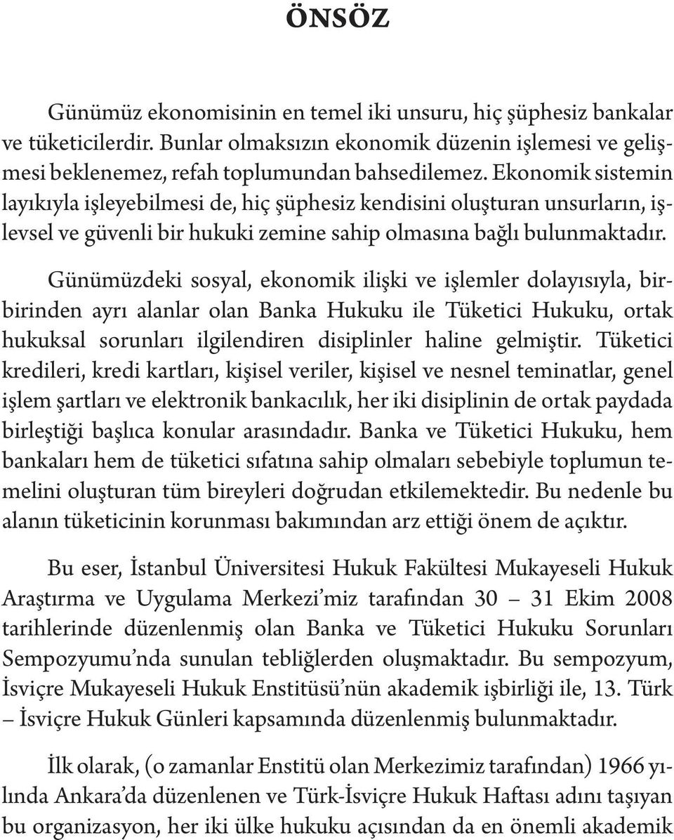 Günümüzdeki sosyal, ekonomik ilişki ve işlemler dolayısıyla, birbirinden ayrı alanlar olan Banka Hukuku ile Tüketici Hukuku, ortak hukuksal sorunları ilgilendiren disiplinler haline gelmiştir.