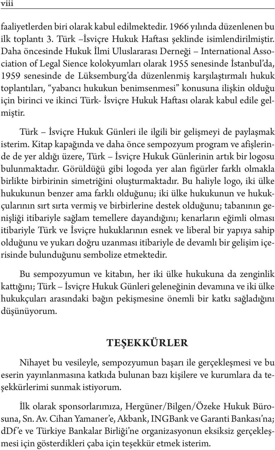 hukuk toplantıları, yabancı hukukun benimsenmesi konusuna ilişkin olduğu için birinci ve ikinci Türk- İsviçre Hukuk Haftası olarak kabul edile gelmiştir.