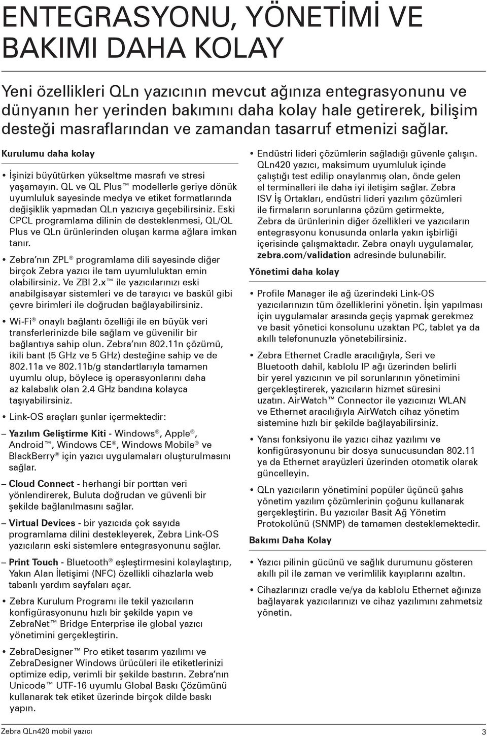 QL ve QL Plus modellerle geriye dönük uyumluluk sayesinde medya ve etiket formatlarında değişiklik yapmadan QLn yazıcıya geçebilirsiniz.