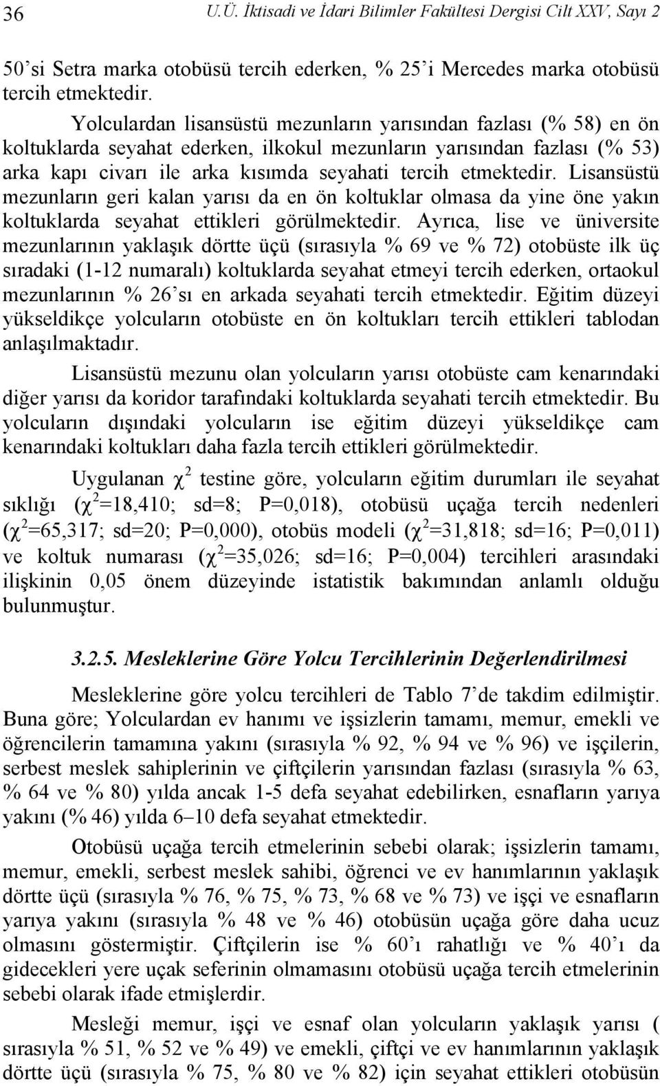 etmektedir. Lisansüstü mezunların geri kalan yarısı da en ön koltuklar olmasa da yine öne yakın koltuklarda seyahat ettikleri görülmektedir.