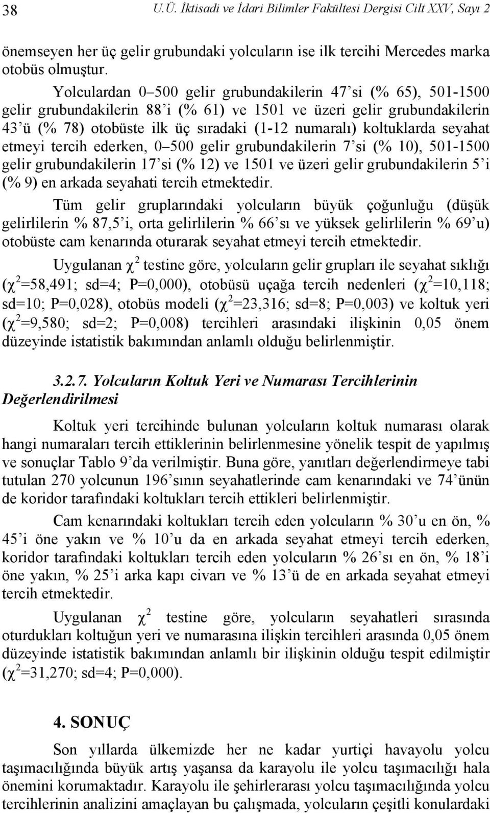 koltuklarda seyahat etmeyi tercih ederken, 0 500 gelir grubundakilerin 7 si (% 10), 501-1500 gelir grubundakilerin 17 si (% 12) ve 1501 ve üzeri gelir grubundakilerin 5 i (% 9) en arkada seyahati