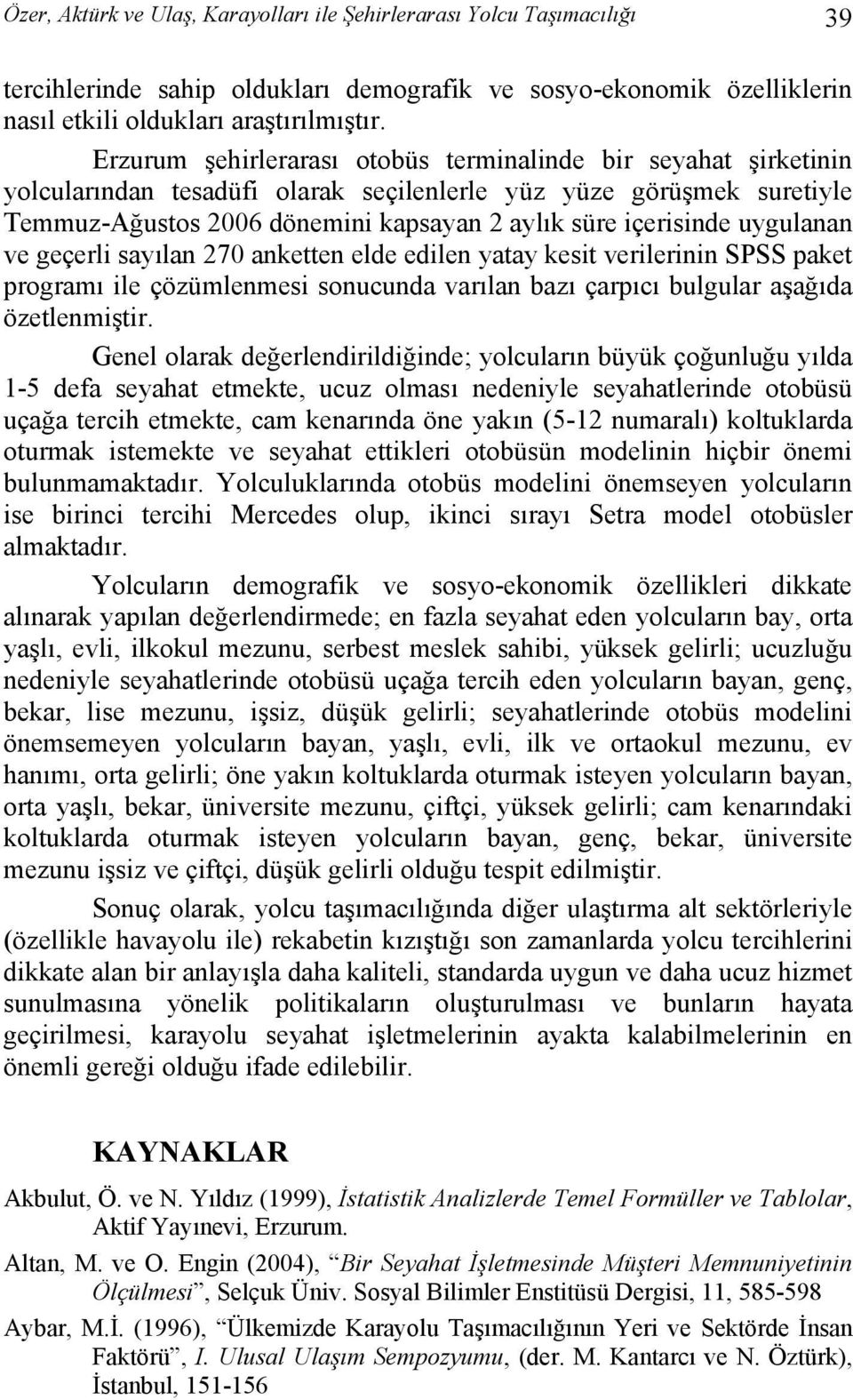 uygulanan ve geçerli sayılan 270 anketten elde edilen yatay kesit verilerinin SPSS paket programı ile çözümlenmesi sonucunda varılan bazı çarpıcı bulgular aşağıda özetlenmiştir.