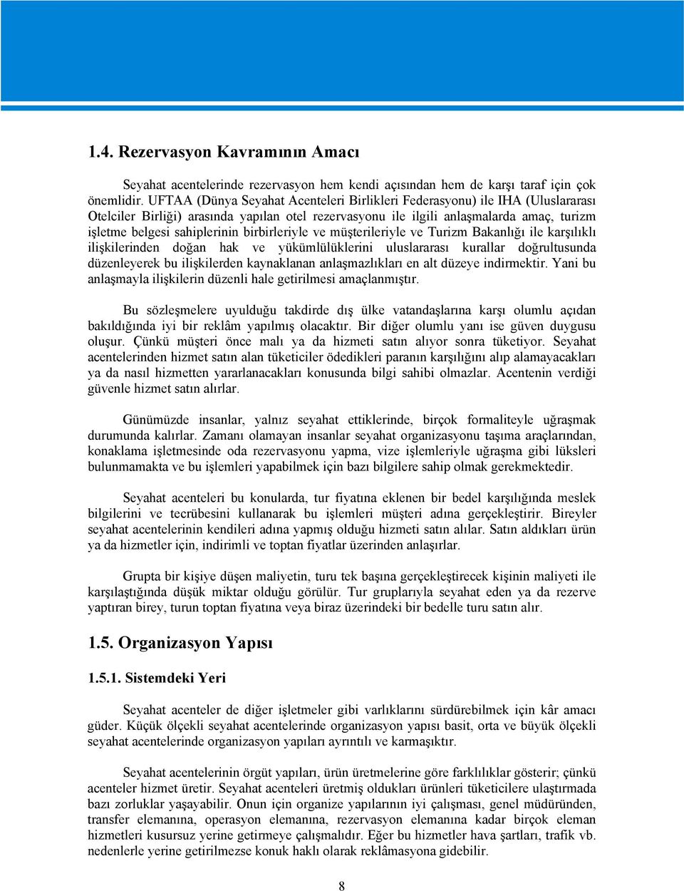 birbirleriyle ve müşterileriyle ve Turizm Bakanlığı ile karşılıklı ilişkilerinden doğan hak ve yükümlülüklerini uluslararası kurallar doğrultusunda düzenleyerek bu ilişkilerden kaynaklanan