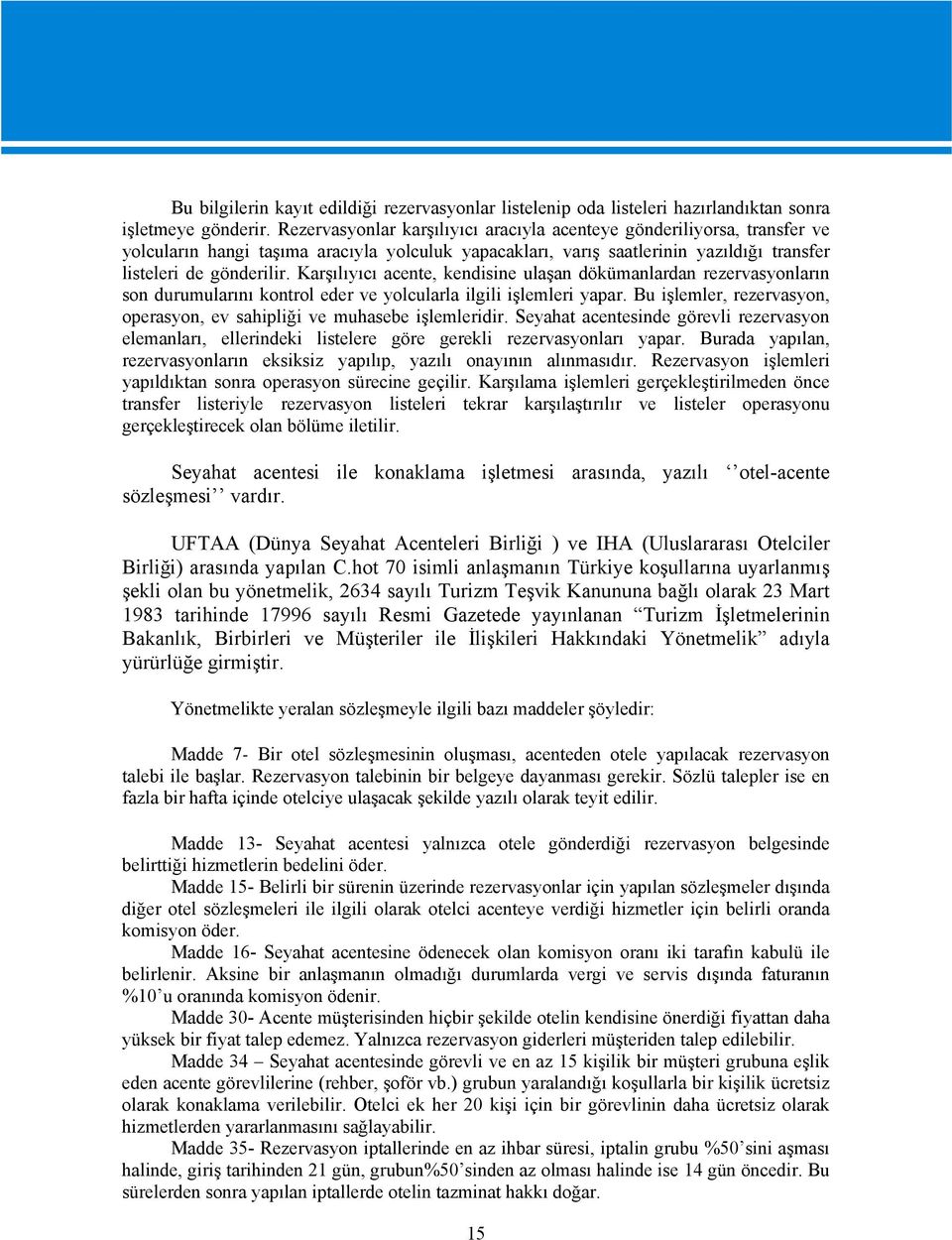 Karşılıyıcı acente, kendisine ulaşan dökümanlardan rezervasyonların son durumularını kontrol eder ve yolcularla ilgili işlemleri yapar.