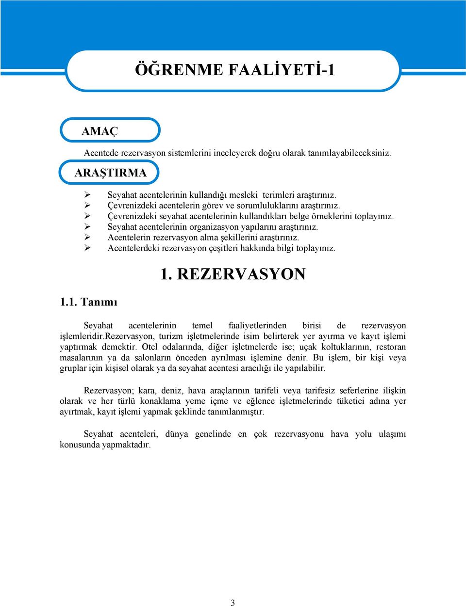 Seyahat acentelerinin organizasyon yapılarını araştırınız. Acentelerin rezervasyon alma şekillerini araştırınız. Acentelerdeki rezervasyon çeşitleri hakkında bilgi toplayınız. 1.1. Tanımı 1.