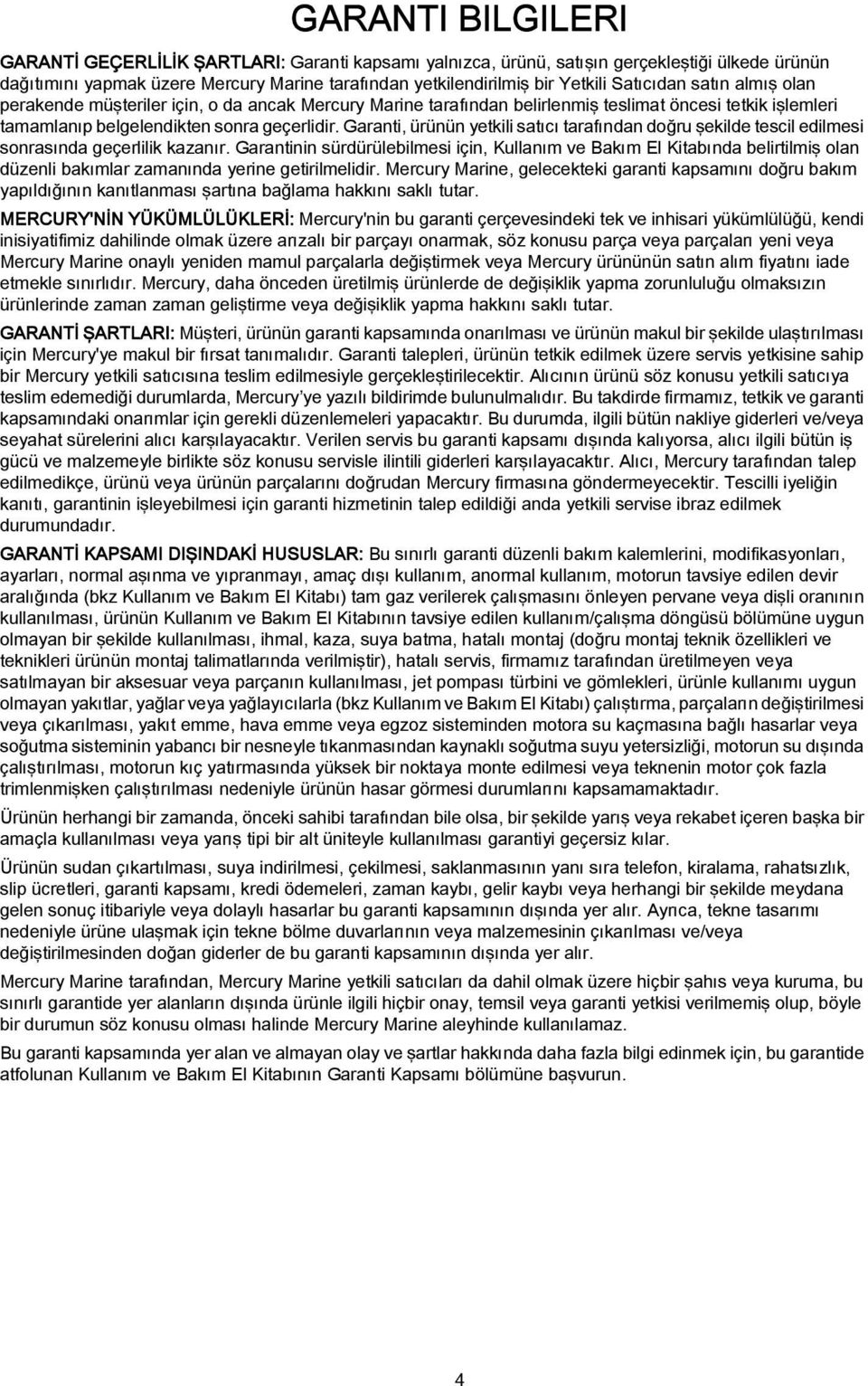 yetkili satıcı tarafından doğru şekilde tescil edilmesi sonrasında geçerlilik kazanır Garantinin sürdürülebilmesi için, Kullanım ve Bakım El Kitabında belirtilmiş olan düzenli bakımlar zamanında