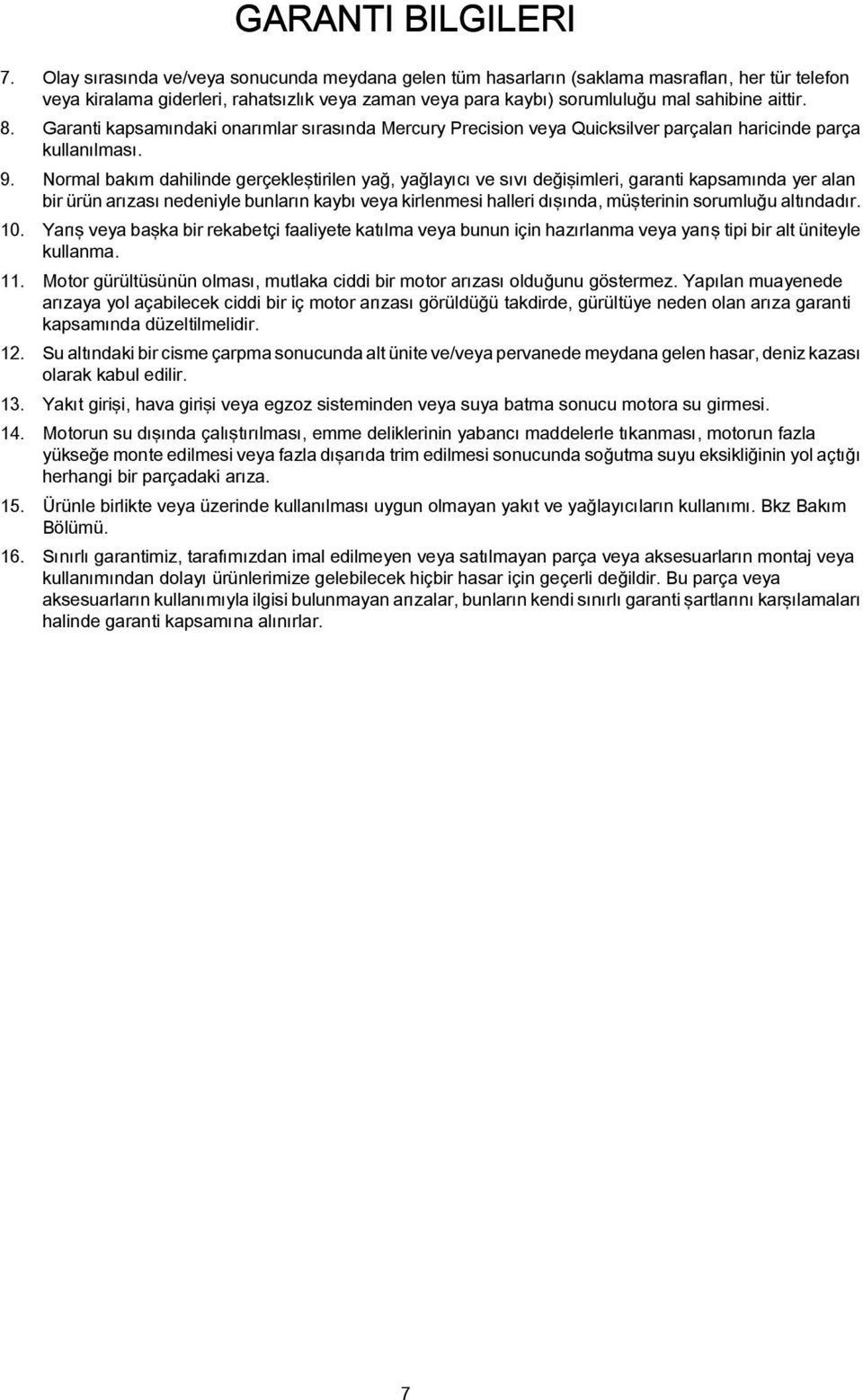 değişimleri, garanti kapsamında yer alan bir ürün arızası nedeniyle bunların kaybı veya kirlenmesi halleri dışında, müşterinin sorumluğu altındadır 10 Yarış veya başka bir rekabetçi faaliyete katılma