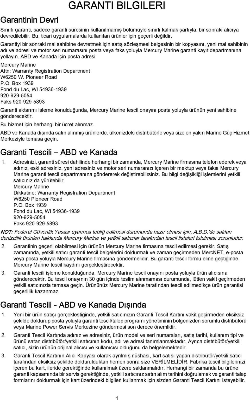 yoluyla Mercury Marine garanti kayıt departmanına yollayın ABD ve Kanada için posta adresi: Mercury Marine Attn: Warranty Registration Department W6250 W Pioneer Road PO Box 1939 Fond du Lac, WI