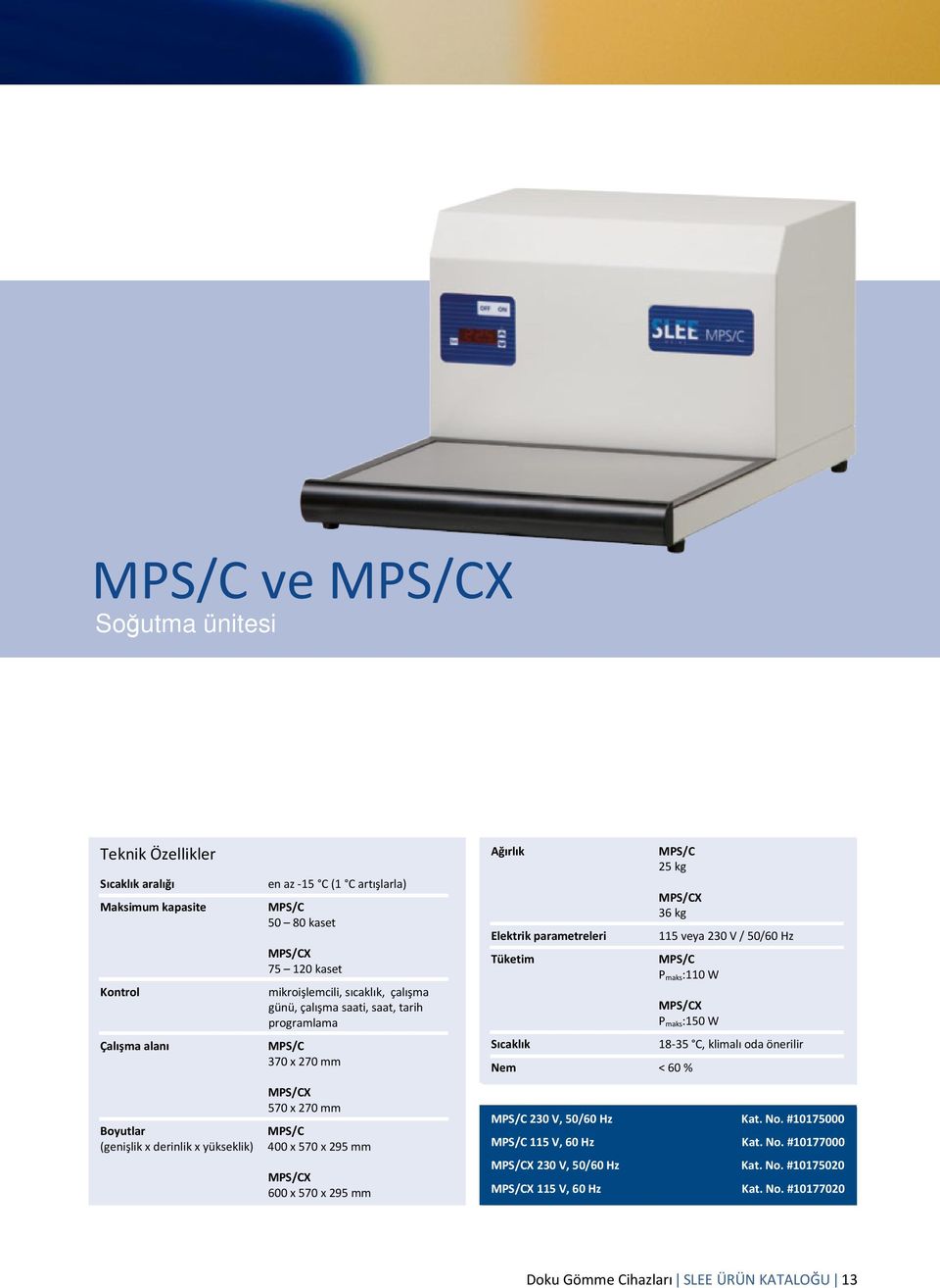 mm Ağırlık Elektrik parametreleri Tüketim Sıcaklık MPS/C 25 kg MPS/CX 36 kg 115 veya 230 V / 50/60 Hz MPS/C P maks:110 W MPS/CX P maks:150 W Nem < 60 % 18-35 C, klimalı oda önerilir MPS/C 230