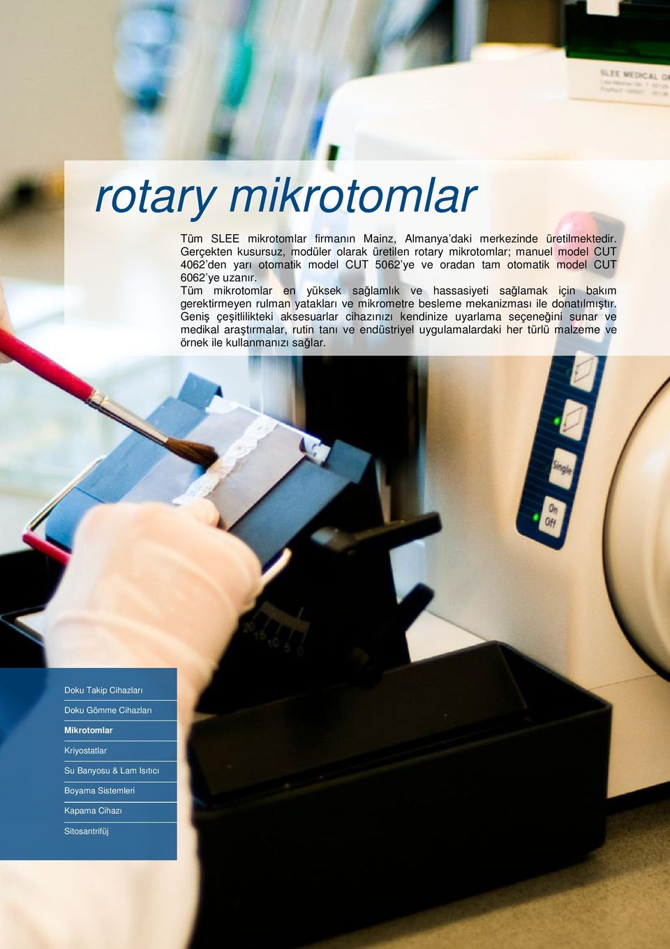 Tüm mikrotomlar en yüksek sağlamlık ve hassasiyeti sağlamak için bakım gerektirmeyen rulman yatakları ve mikrometre besleme mekanizması ile donatılmıştır.