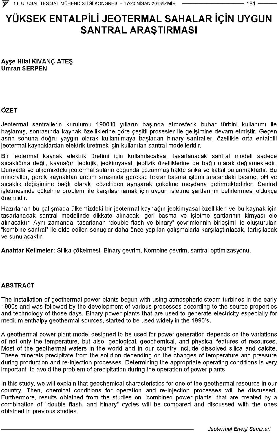 Geçen asrın sonuna doğru yaygın olarak kullanılmaya başlanan binary santraller, özellikle orta entalpili jeotermal kaynaklardan elektrik üretmek için kullanılan santral modelleridir.