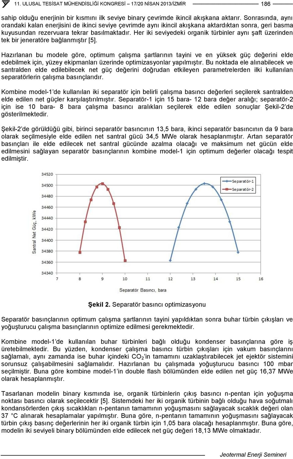 Her iki seviyedeki organik türbinler aynı şaft üzerinden tek bir jeneratöre bağlanmıştır [5].