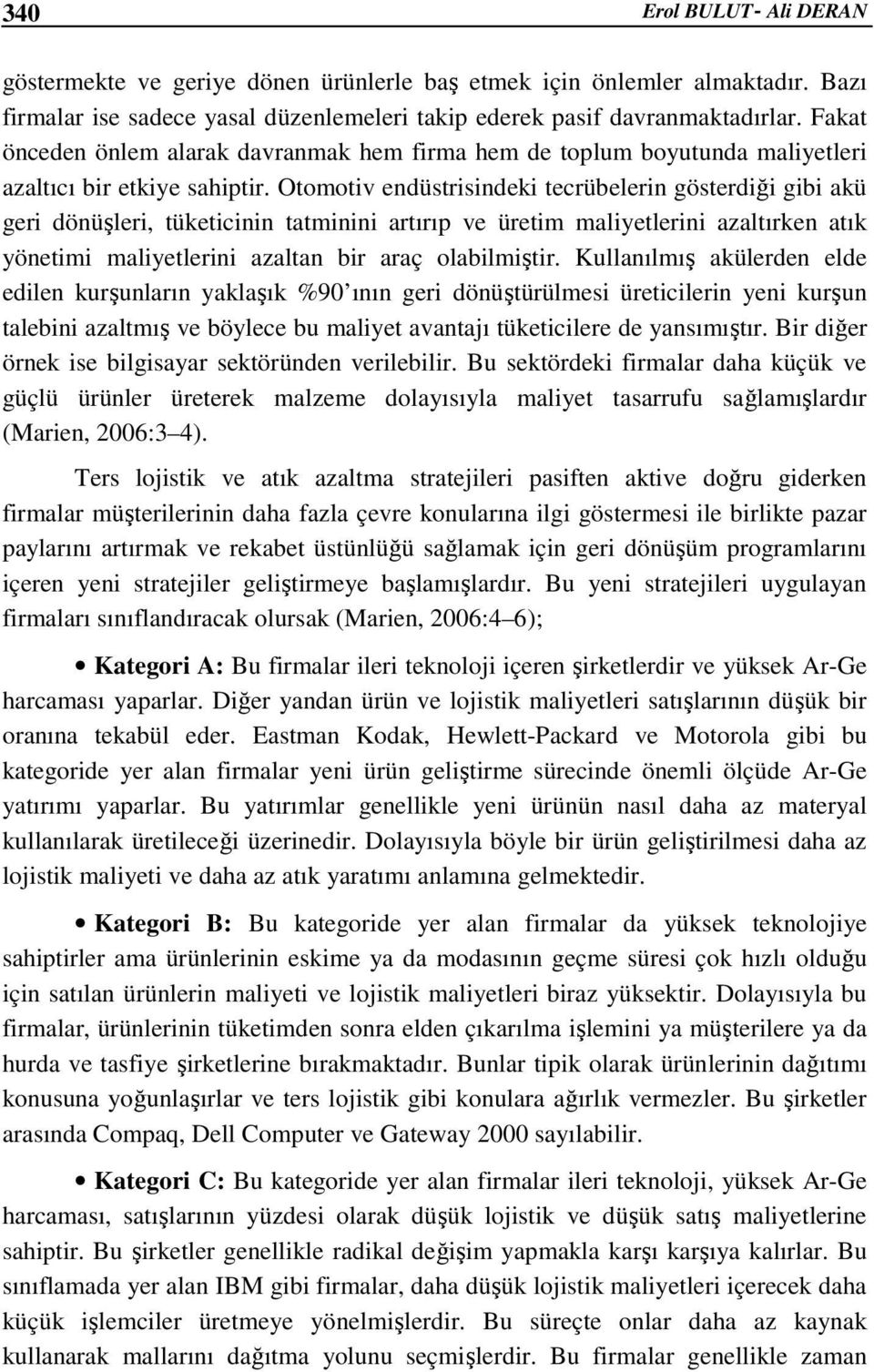 Otomotiv endüstrisindeki tecrübelerin gösterdiği gibi akü geri dönüşleri, tüketicinin tatminini artırıp ve üretim maliyetlerini azaltırken atık yönetimi maliyetlerini azaltan bir araç olabilmiştir.