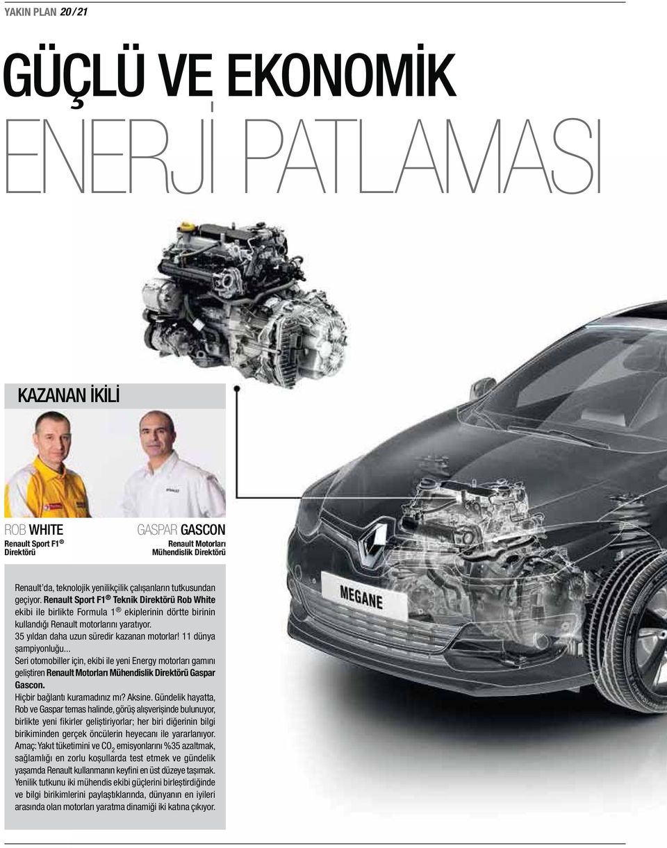 35 yıldan daha uzun süredir kazanan motorlar! 11 dünya șampiyonluğu... Seri otomobiller için, ekibi ile yeni Energy motorları gamını geliștiren Renault Motorları Mühendislik Direktörü Gaspar Gascon.