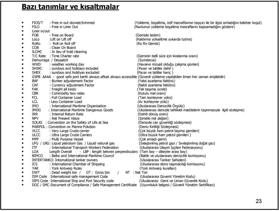 off (Ro Ro Gemisi) COB : Clean On Board ILOHC : In lieu of hold cleaning T/C Rate : Time Charter rate (Geminin belli li süre s için i in kiralanma oranı) Demurrage / Despatch (Suristarya) WWD :