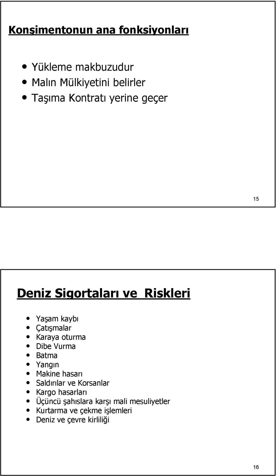 oturma Dibe Vurma Batma Yangın Makine hasarı Saldırılar lar ve Korsanlar Kargo hasarları