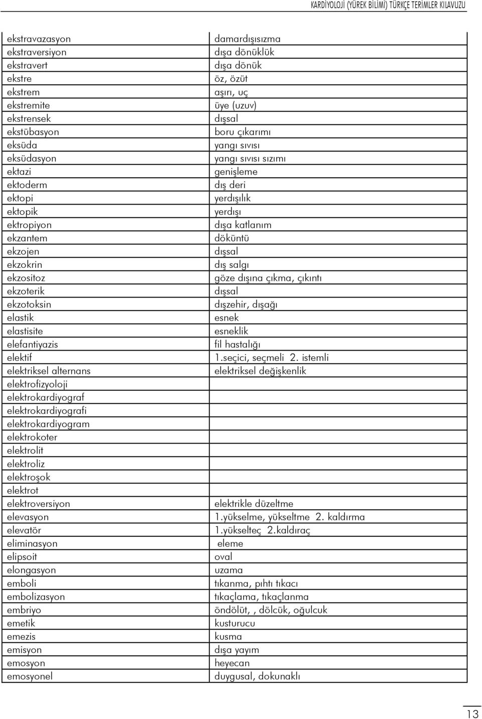 elektrot elektroversiyon elevasyon elevatör eliminasyon elipsoit elongasyon emboli embolizasyon embriyo emetik emezis emisyon emosyon emosyonel damardışısızma dışa dönüklük dışa dönük öz, özüt aşırı,