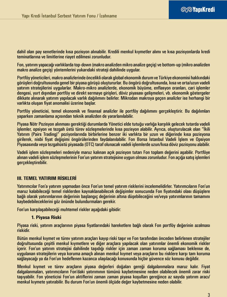 Fon, yatırım yapacağı varlıklarda top-down (makro analizden mikro analize geçiş) ve bottom-up (mikro analizden makro analize geçiş) yöntemlerini yukarıdaki strateji dahilinde uygular.