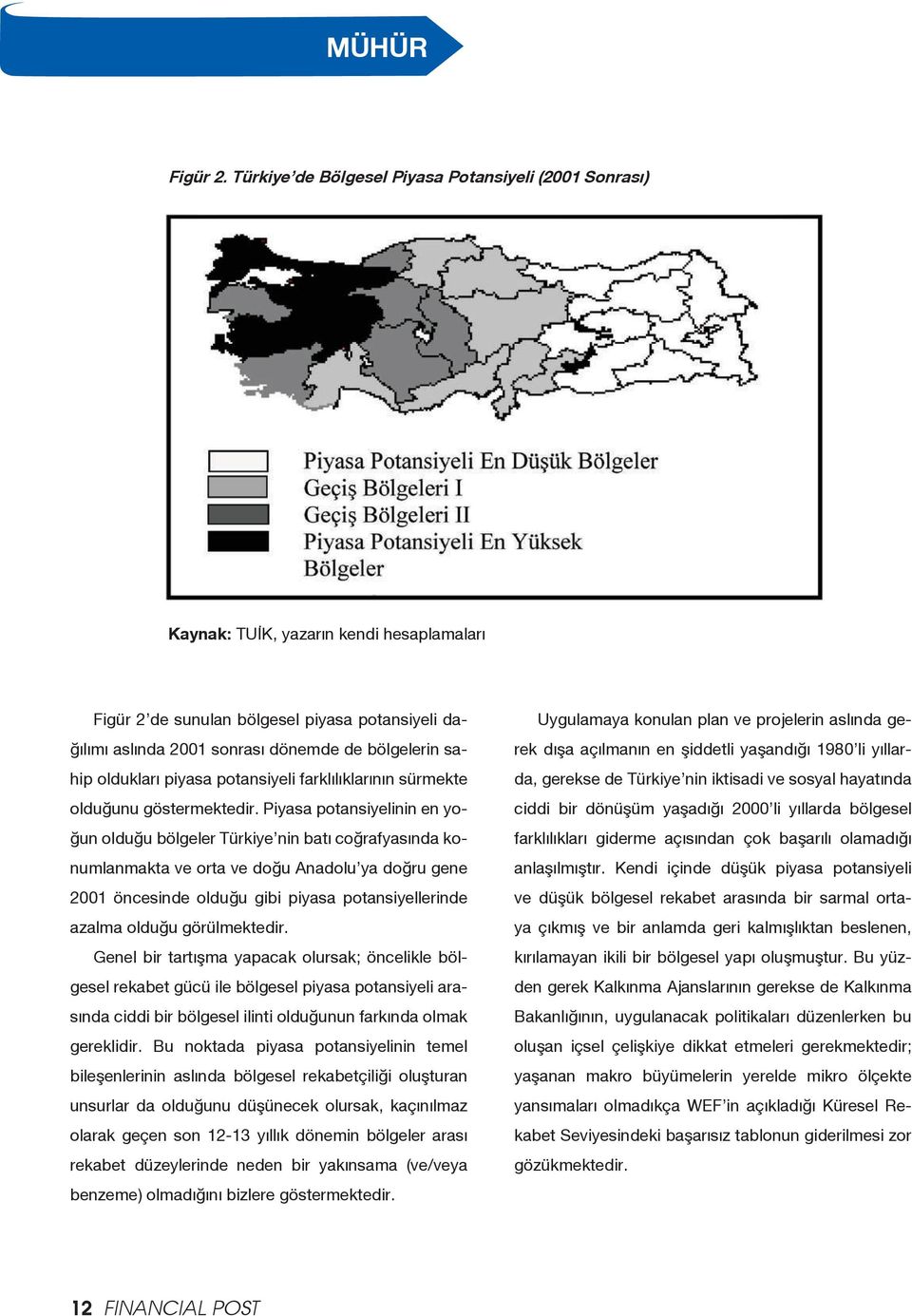 sahip oldukları piyasa potansiyeli farklılıklarının sürmekte olduğunu göstermektedir.