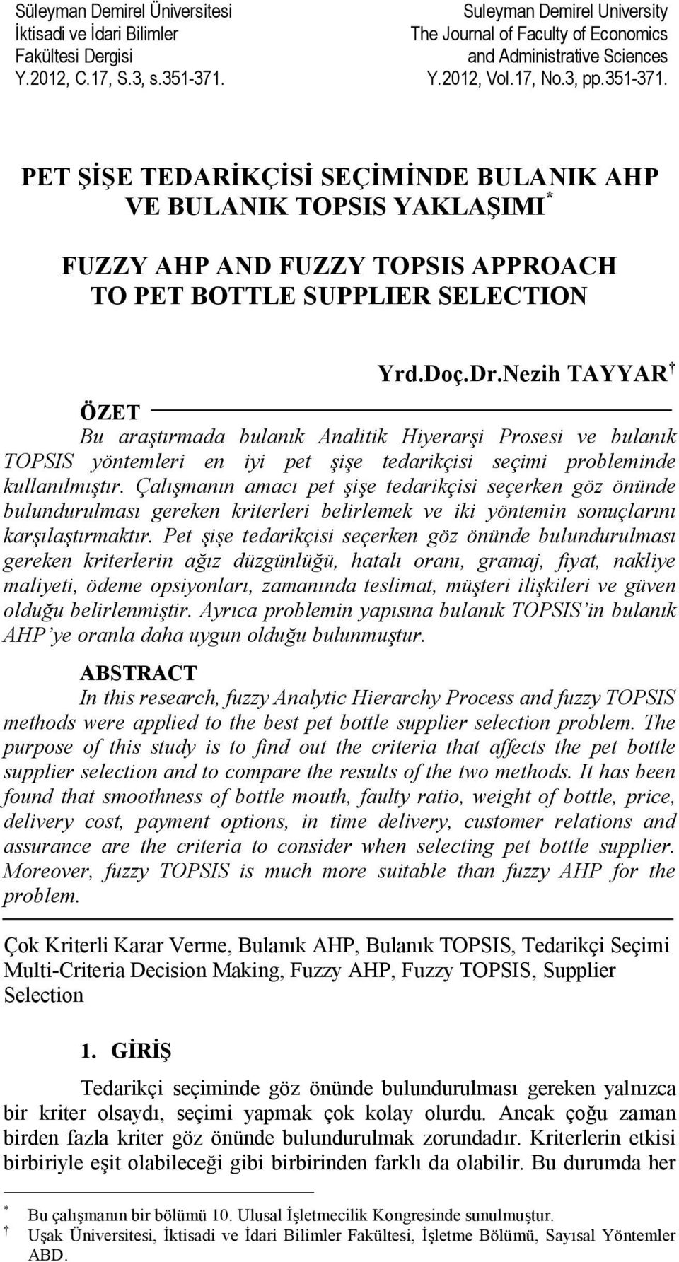 Nezih TAYYAR ÖZET Bu araştırmada bulanık Analitik Hiyerarşi Prosesi ve bulanık TOPSIS yöntemleri en iyi pet şişe tedarikçisi seçimi probleminde kullanılmıştır.