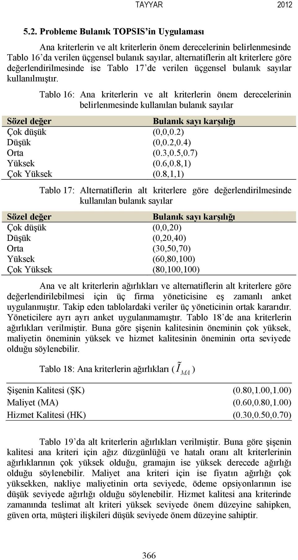 değerlendirilmesinde ise Tablo 7 de verilen üçgensel bulanık sayılar kullanılmıştır.