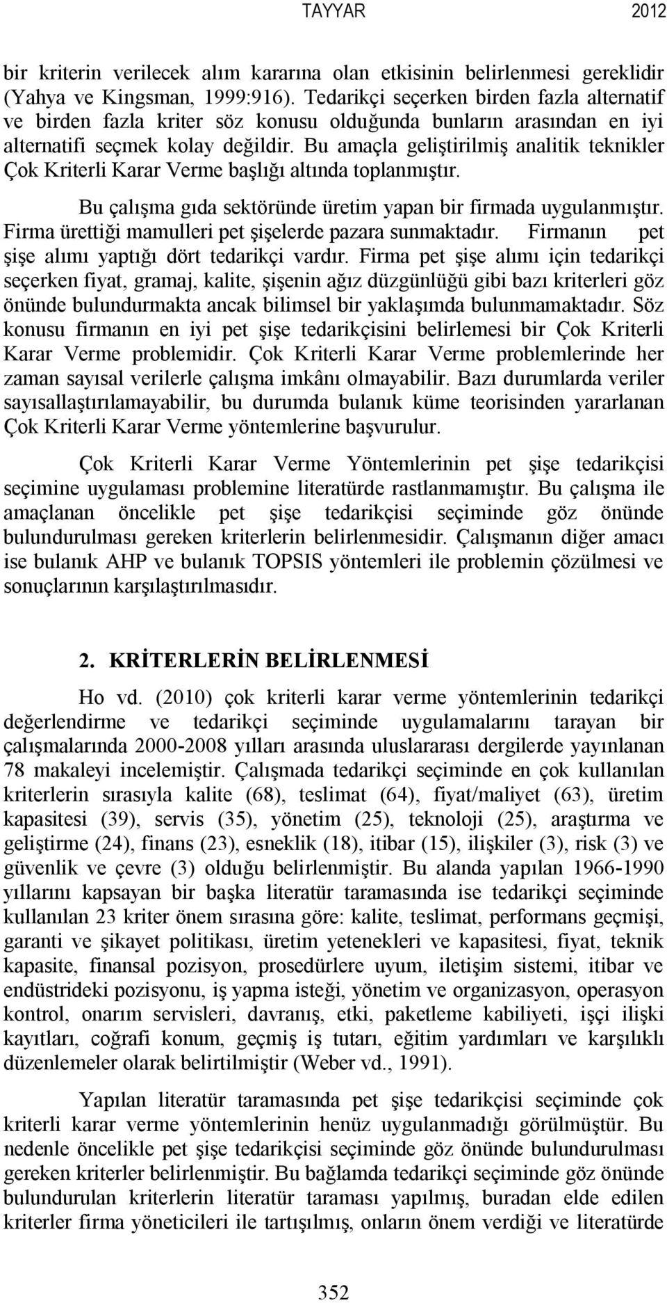 Bu amaçla geliştirilmiş analitik teknikler Çok Kriterli Karar Verme başlığı altında toplanmıştır. Bu çalışma gıda sektöründe üretim yapan bir firmada uygulanmıştır.