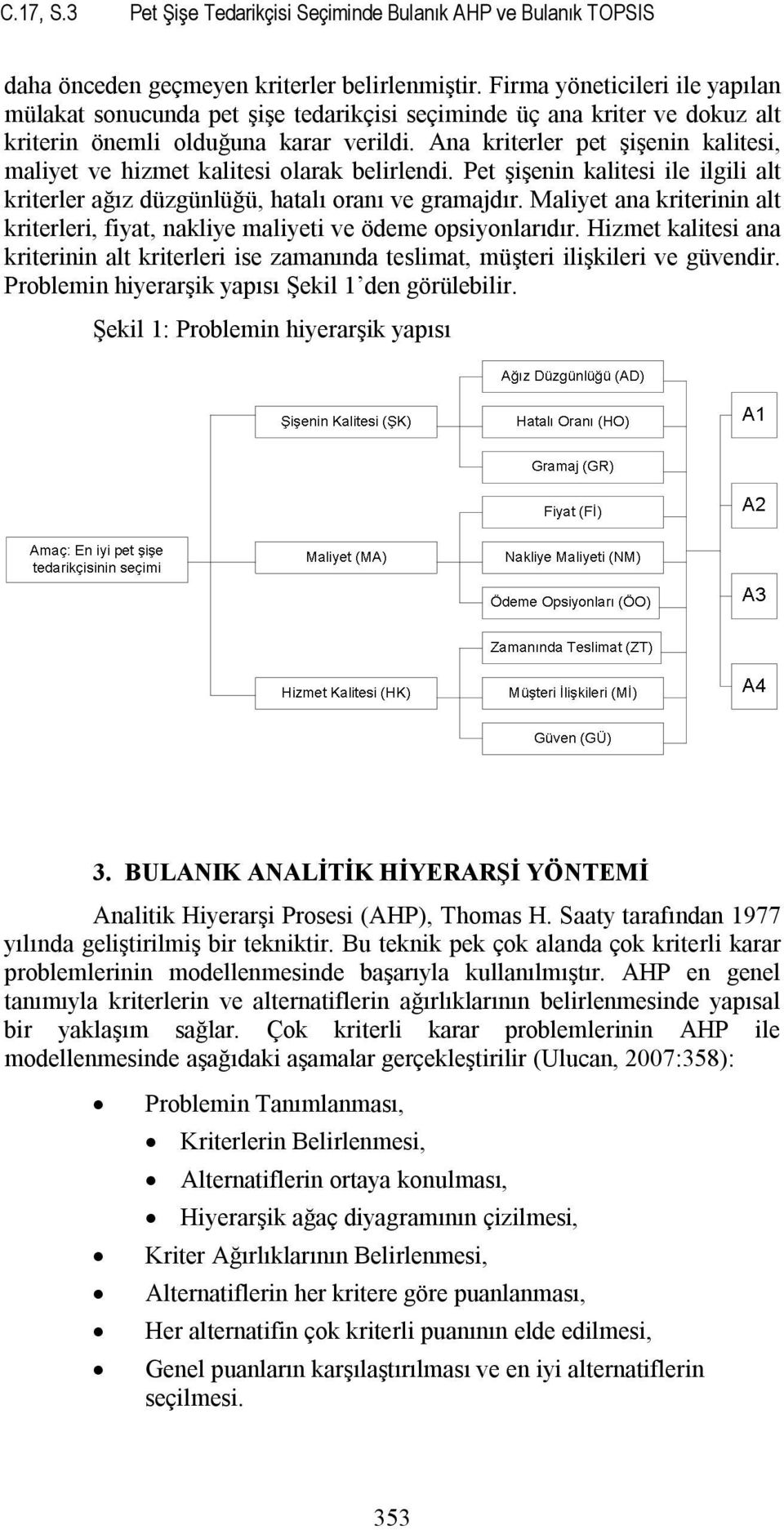 Ana kriterler pet şişenin kalitesi, maliyet ve hizmet kalitesi olarak belirlendi. Pet şişenin kalitesi ile ilgili alt kriterler ağız düzgünlüğü, hatalı oranı ve gramajdır.