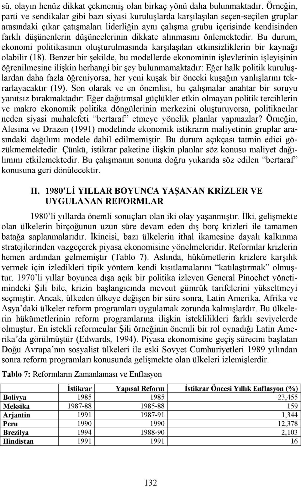 düşüncelerinin dikkate alınmasını önlemektedir. Bu durum, ekonomi politikasının oluşturulmasında karşılaşılan etkinsizliklerin bir kaynağı olabilir (18).