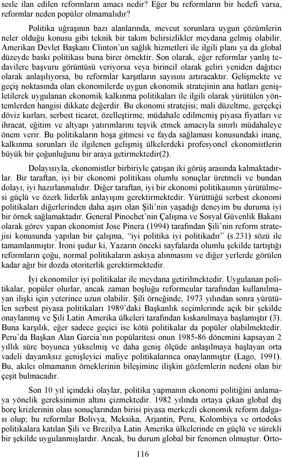 Amerikan Devlet Başkanı Clinton un sağlık hizmetleri ile ilgili planı ya da global düzeyde baskı politikası buna birer örnektir.