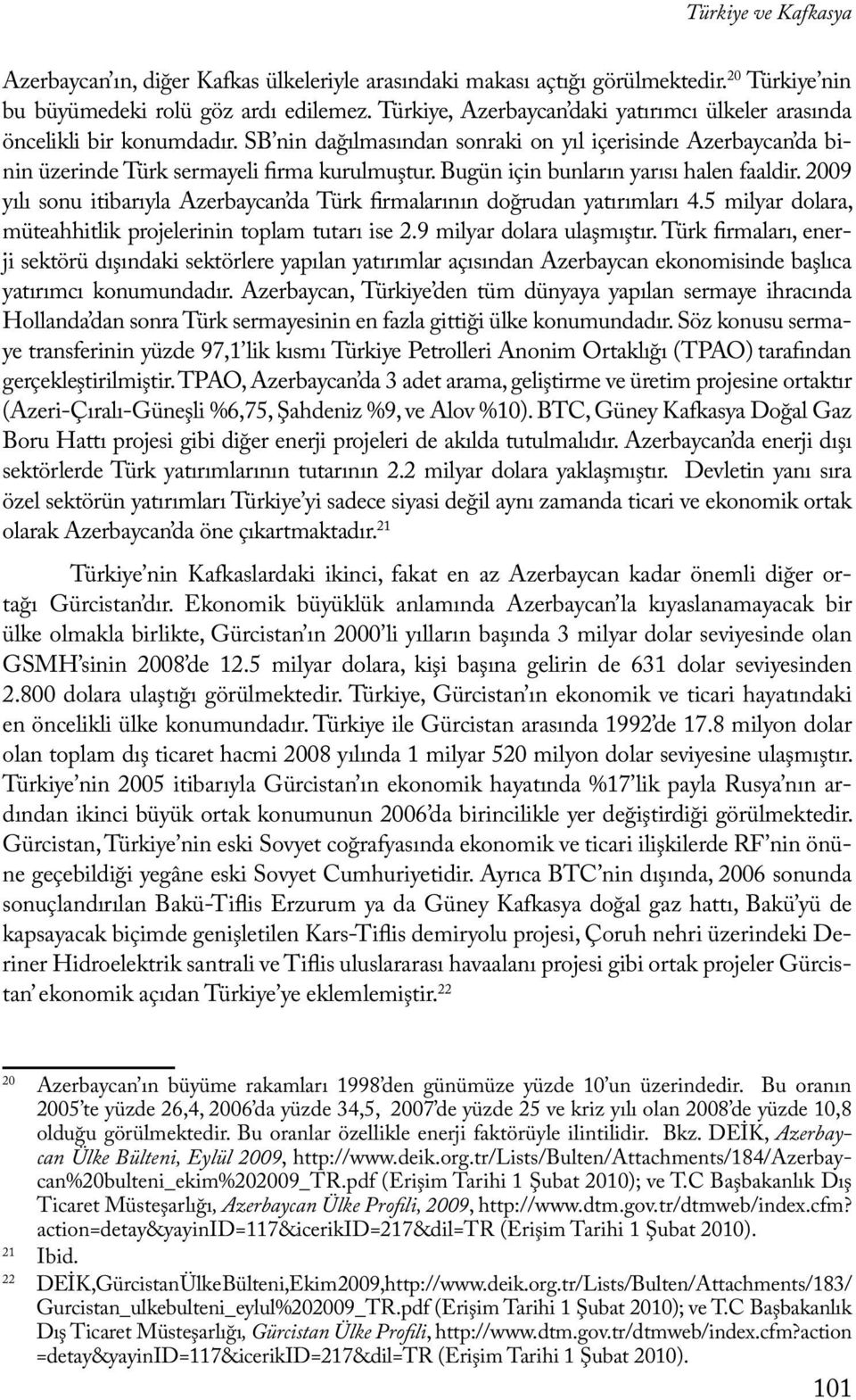 Bugün için bunların yarısı halen faaldir. 2009 yılı sonu itibarıyla Azerbaycan da Türk firmalarının doğrudan yatırımları 4.5 milyar dolara, müteahhitlik projelerinin toplam tutarı ise 2.