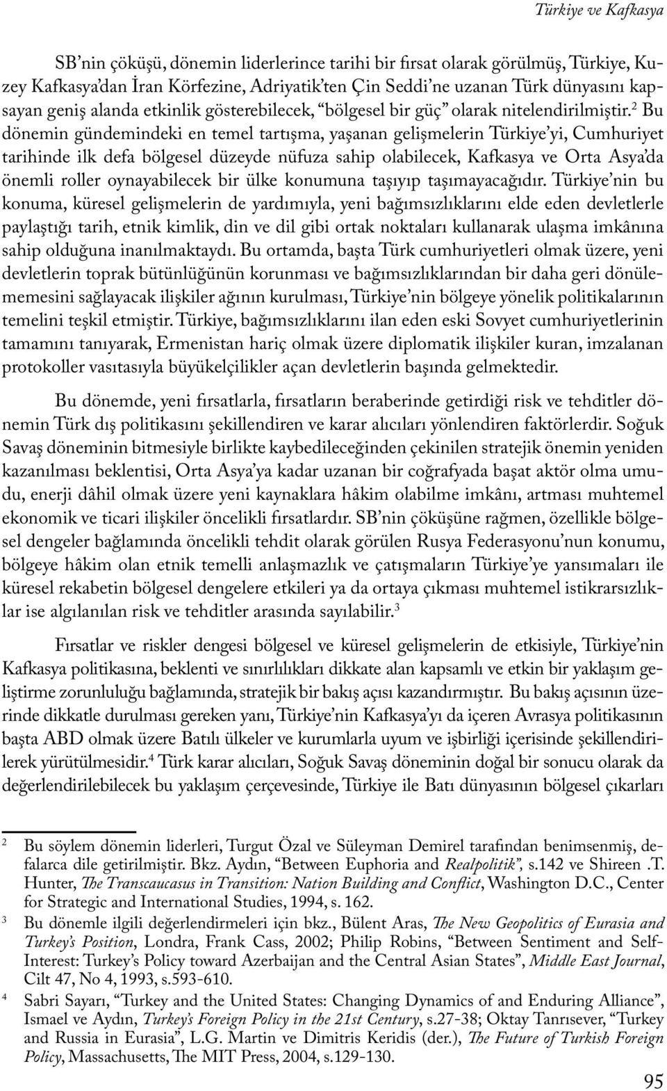 2 Bu dönemin gündemindeki en temel tartışma, yaşanan gelişmelerin Türkiye yi, Cumhuriyet tarihinde ilk defa bölgesel düzeyde nüfuza sahip olabilecek, Kafkasya ve Orta Asya da önemli roller