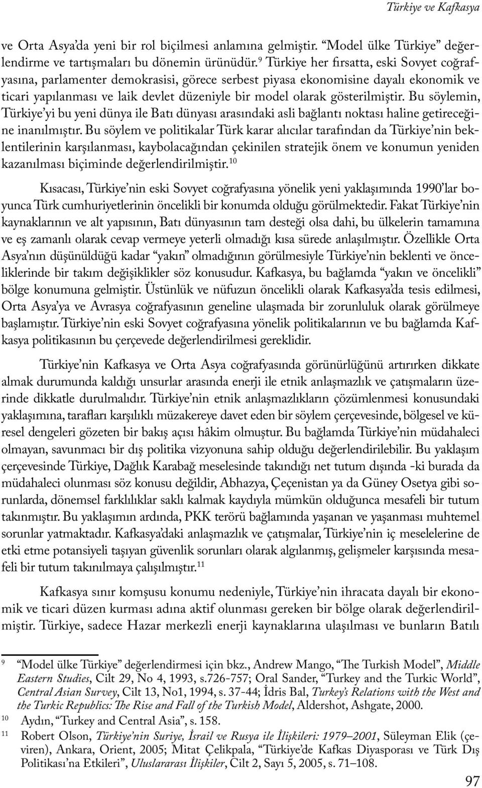 gösterilmiştir. Bu söylemin, Türkiye yi bu yeni dünya ile Batı dünyası arasındaki asli bağlantı noktası haline getireceğine inanılmıştır.